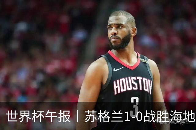 世界杯午报丨苏格兰1-0战胜海地 暂列小组第一